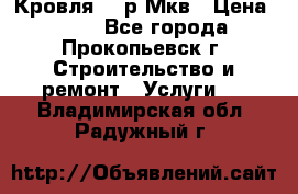 Кровля 350р Мкв › Цена ­ 350 - Все города, Прокопьевск г. Строительство и ремонт » Услуги   . Владимирская обл.,Радужный г.